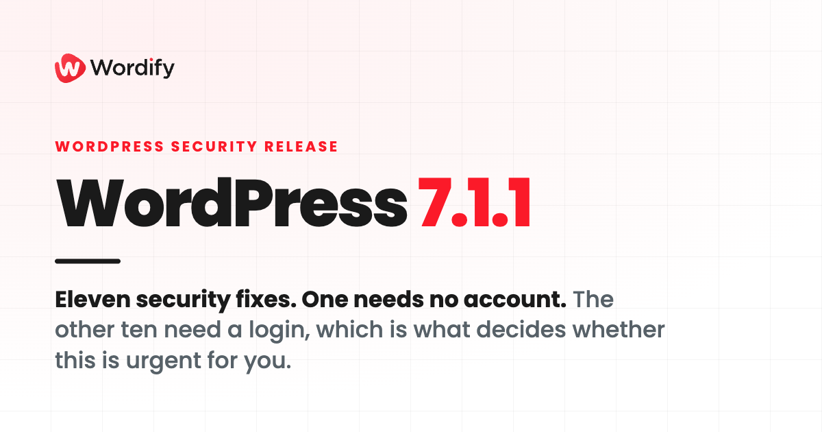 WordPress security release: WordPress 7.1.1. Eleven security fixes, one of which needs no account.