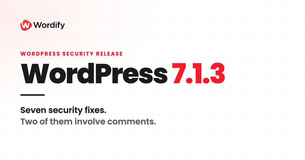WordPress security release: WordPress 7.1.3. Seven security fixes, two of them involving comments, patched in every branch back to 4.7.